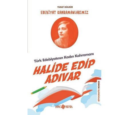 Türk Edebiyatının Kadın Kahramanı: Halide Edip Adıvar - Edebiyat Kahramanlarımız 4 Türk Edebiyatının Kadın Kahramanı: Halide Edip Adıvar - Edebiyat Kahramanlarımız 4