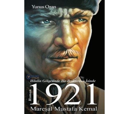 1921 Mareşal Mustafa Kemal - Hilalin Gölgesinde Bir Bozkurdun İzinde 1921 Mareşal Mustafa Kemal - Hilalin Gölgesinde Bir Bozkurdun İzinde
