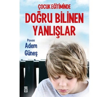 Çocuk Eğitiminde Doğru Bilinen Yanlışlar Çocuk Eğitiminde Doğru Bilinen Yanlışlar