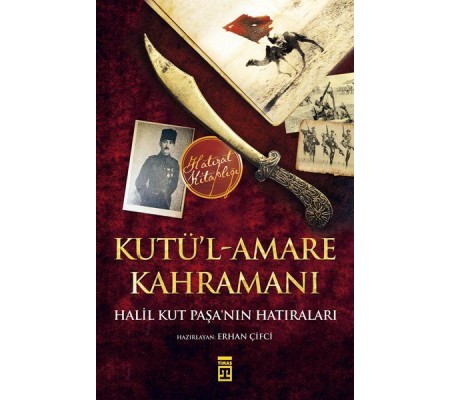 Kutül-Amare Kahramanı - Halil Kut Paşanın Hatıraları Kutül-Amare Kahramanı - Halil Kut Paşanın Hatıraları