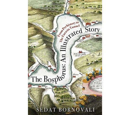 The Bosphorus: An Illustrated Story - Boğaziçinin Tarih Atlası (İngilizce) The Bosphorus: An Illustrated Story - Boğaziçinin Tarih Atlası (İngilizce)