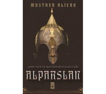Doğu'nun ve Batı'nın Büyük Sultanı: Alparslan Doğu'nun ve Batı'nın Büyük Sultanı: Alparslan