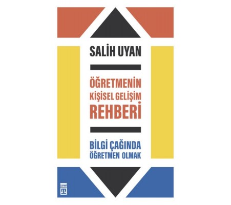 Öğretmenin Kişisel Gelişim Rehberi - Bilgi Çağında Öğretmen Olmak Öğretmenin Kişisel Gelişim Rehberi - Bilgi Çağında Öğretmen Olmak