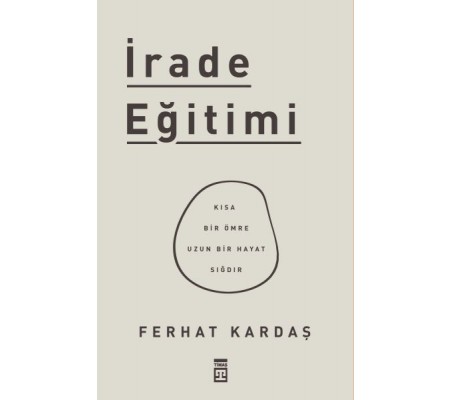 İrade Eğitimi - Kısa Bir Ömre Uzun Bir Hayat Sığdır İrade Eğitimi - Kısa Bir Ömre Uzun Bir Hayat Sığdır