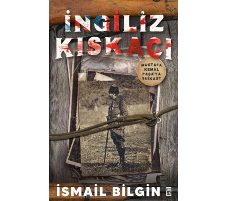 İngiliz Kıskacı - Mustafa Kemal Paşa’ya Suikast İngiliz Kıskacı - Mustafa Kemal Paşa’ya Suikast