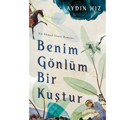 Benim Gönlüm Bir Kuştur - Bir Ahmed Yesevi Romanı Benim Gönlüm Bir Kuştur - Bir Ahmed Yesevi Romanı