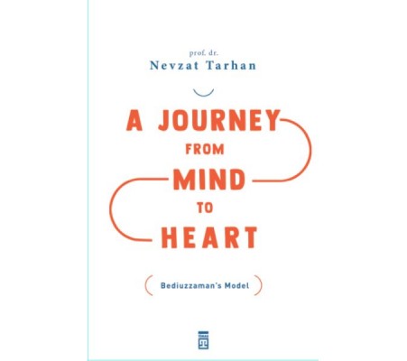 A Journey from Mind to Heart Bediuzzaman’s Model (Akıldan Kalbe Yolculuk)(İngilizce) A Journey from Mind to Heart Bediuzzaman’s Model (Akıldan Kalbe Yolculuk)(İngilizce)
