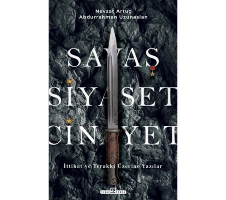 Savaş, Siyaset, Cinayet & İttihat ve Terakki Üzerine Yazılar Savaş, Siyaset, Cinayet & İttihat ve Terakki Üzerine Yazılar