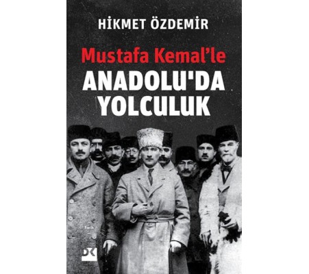Mustafa Kemal’le Anadolu’da Yolculuk Mustafa Kemal’le Anadolu’da Yolculuk