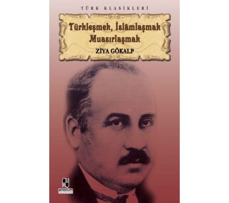 Türkleşmek, İslamlaşmak Muasırlaşmak Türkleşmek, İslamlaşmak Muasırlaşmak