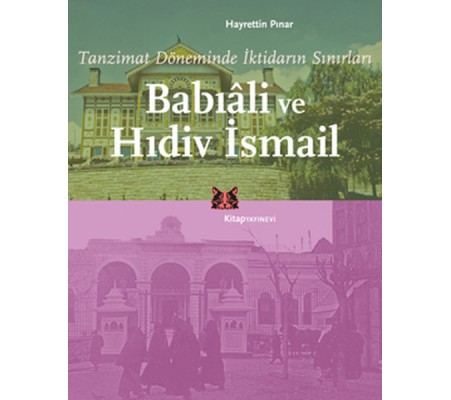 Tanzimat Döneminde İktidarın Sınırları Babıali ve Hıdiv İsmail Tanzimat Döneminde İktidarın Sınırları Babıali ve Hıdiv İsmail
