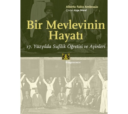 Bir Mevlevinin Hayatı 17. Yüzyılda Sufilik Öğretisi ve Ayinleri Bir Mevlevinin Hayatı 17. Yüzyılda Sufilik Öğretisi ve Ayinleri
