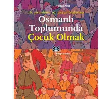 Osmanlı Toplumunda Çocuk Olmak Osmanlı Toplumunda Çocuk Olmak