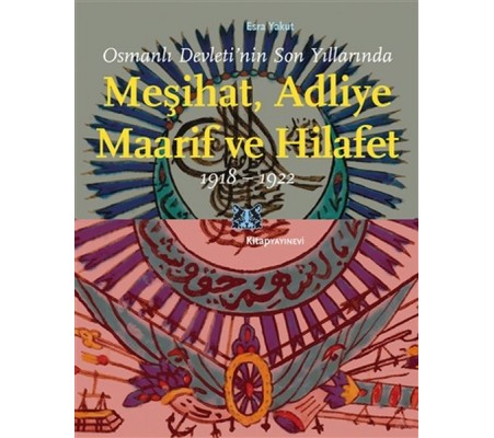 Osmanlı Devleti’nin Son Yıllarında Meşihat Adliye Maarif ve Hilafet 1918-1922