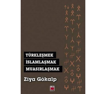 Türkleşmek, İslamlaşmak, Muasırlaşmak Türkleşmek, İslamlaşmak, Muasırlaşmak