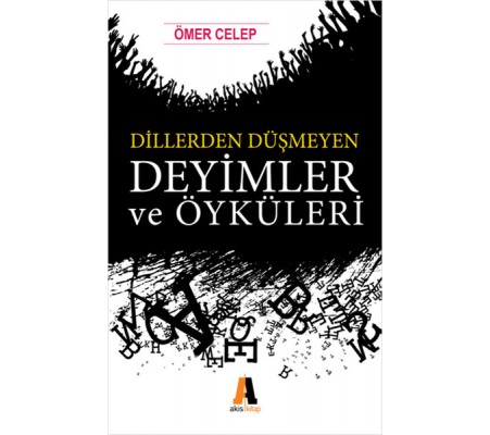 Dillerden Düşmeyen Deyimler ve Öyküleri Dillerden Düşmeyen Deyimler ve Öyküleri