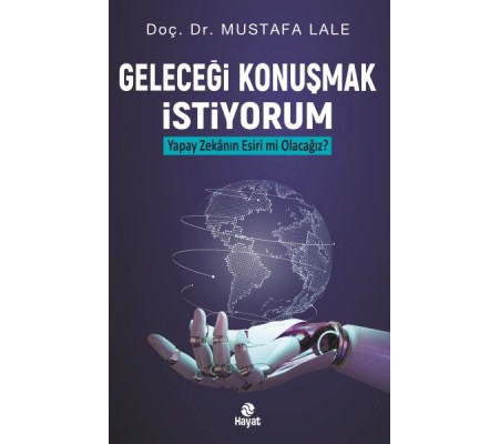 Geleceği Konuşmak İstiyorum Yapay Zekanın Esiri mi Olacağız? Geleceği Konuşmak İstiyorum Yapay Zekanın Esiri mi Olacağız?