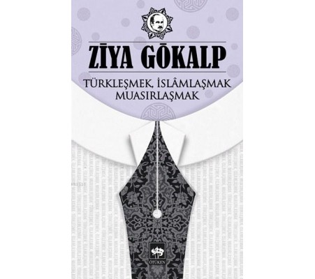 Türkleşmek, İslamlaşmak, Muasırlaşmak Türkleşmek, İslamlaşmak, Muasırlaşmak