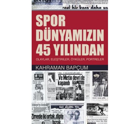 Spor Dünyamızın 45 Yılından Olaylar, Eleştiriler, Öyküler, Portreler Spor Dünyamızın 45 Yılından Olaylar, Eleştiriler, Öyküler, Portreler