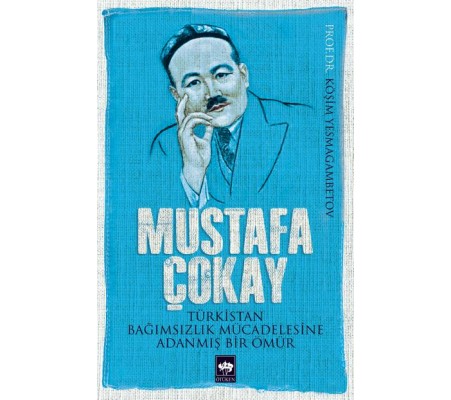 Mustafa Çokay Türkistan Bağımsızlık Mücadelesine Adanmış Bir Ömür Mustafa Çokay Türkistan Bağımsızlık Mücadelesine Adanmış Bir Ömür