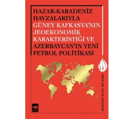 Hazar-Karadeniz Havzalarıyla Güney Kafkasya'nın Jeoekonomik Karakteristiği ve Azerbaycan'ın Yeni Pe. Hazar-Karadeniz Havzalarıyla Güney Kafkasya'nın Jeoekonomik Karakteristiği ve Azerbaycan'ın Yeni Pe.