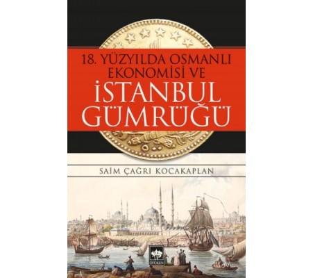 18. Yüzyılda Osmanlı Ekonomisi ve İstanbul Gümrüğü 18. Yüzyılda Osmanlı Ekonomisi ve İstanbul Gümrüğü