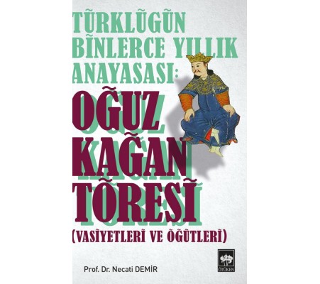 Türklüğün Binlerce Yıllık Anayasası - Oğuz Kağan Töresi Türklüğün Binlerce Yıllık Anayasası - Oğuz Kağan Töresi