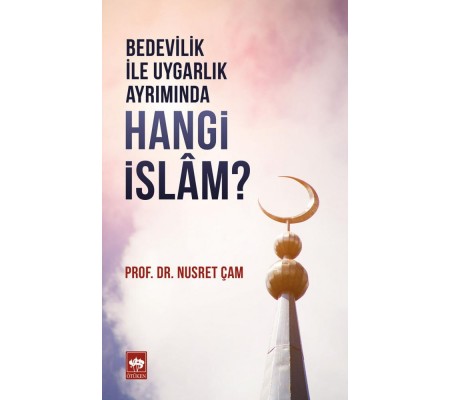 Bedevilik İle Uygarlık Ayrımında - Hangi İslam? Bedevilik İle Uygarlık Ayrımında - Hangi İslam?