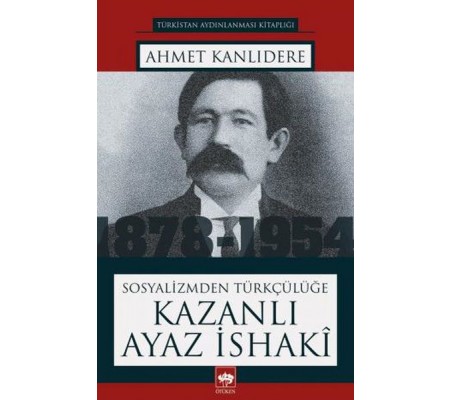 Sosyalizmden Türkçülüğe Kazanlı Ayaz İsaki Sosyalizmden Türkçülüğe Kazanlı Ayaz İsaki