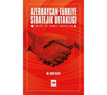 Azerbaycan-Türkiye Stratejik Ortaklığı - Tarihi ve Güncel Boyutlar Azerbaycan-Türkiye Stratejik Ortaklığı - Tarihi ve Güncel Boyutlar