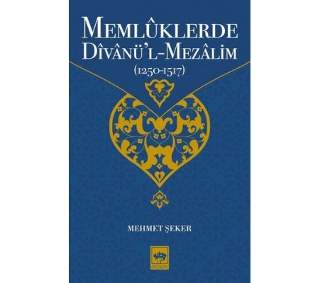 Memlüklerde Divanü’l Mezalim 1250 - 1517 Memlüklerde Divanü’l Mezalim 1250 - 1517
