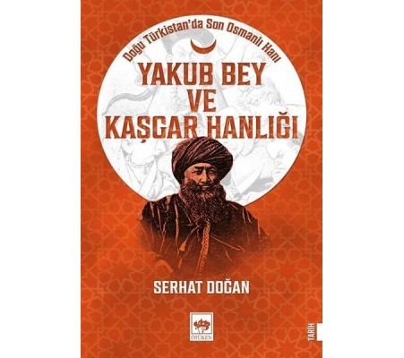Yakub Bey ve Kaşgar Hanlığı - Doğu Türkistanda Son Osmanlı Hanı Yakub Bey ve Kaşgar Hanlığı - Doğu Türkistanda Son Osmanlı Hanı