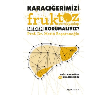 Karaciğerimizi Fruktoz Şurubundan Neden Korumalıyız? Karaciğerimizi Fruktoz Şurubundan Neden Korumalıyız?