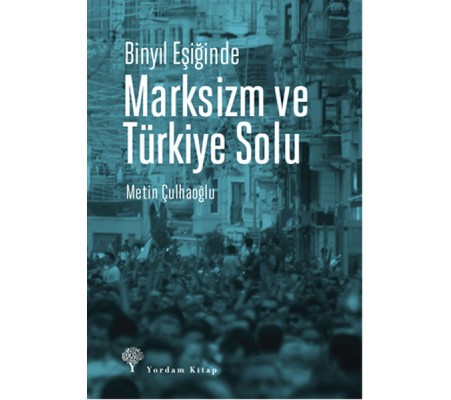 Binyıl Eşiğinde Marksizm ve Türkiye Solu Binyıl Eşiğinde Marksizm ve Türkiye Solu