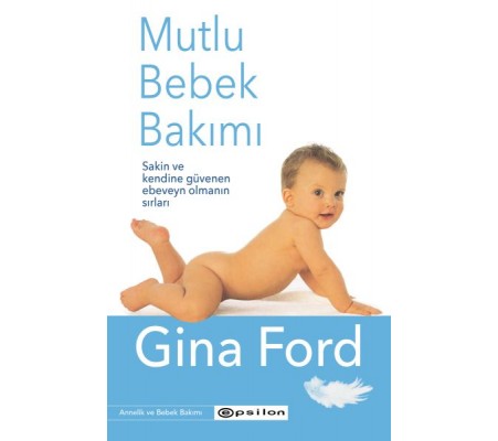 Mutlu Bebek Bakımı - Sakin ve Kendine Güvenen Ebeveyn Olmanın Sırları Mutlu Bebek Bakımı - Sakin ve Kendine Güvenen Ebeveyn Olmanın Sırları