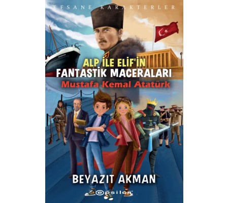 Mustafa Kemal Atatürk - Efsane Karakterler Alp ile Elif'in Fantastik Maceraları Mustafa Kemal Atatürk - Efsane Karakterler Alp ile Elif'in Fantastik Maceraları