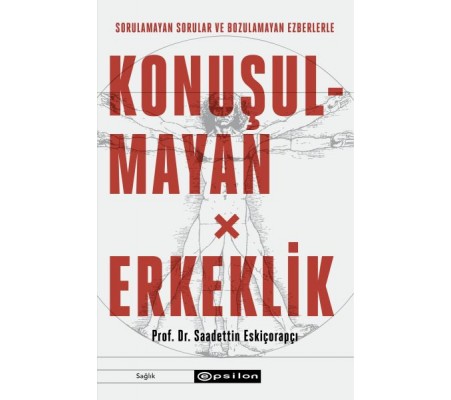 Konuşulmayan Erkeklik - Sorulamayan Sorular ve Bozulamayan Ezberlerle Konuşulmayan Erkeklik - Sorulamayan Sorular ve Bozulamayan Ezberlerle