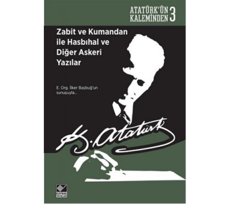 Atatürk'ün Kaleminden 3 - Zabit ve Kumandan ile Hasbıhal ve Diğer Askeri Yazılar Atatürk'ün Kaleminden 3 - Zabit ve Kumandan ile Hasbıhal ve Diğer Askeri Yazılar