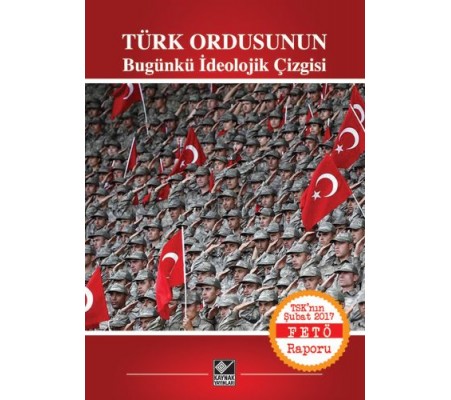Türk Ordusunun Bugünkü İdeolojik Çizgisi Türk Ordusunun Bugünkü İdeolojik Çizgisi