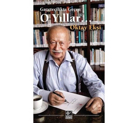 Gazetecilikle Geçen O Yıllar Gazetecilikle Geçen O Yıllar