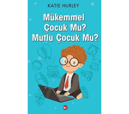 Mükemmel Çocuk Mu? Mutlu Çocuk Mu? Mükemmel Çocuk Mu? Mutlu Çocuk Mu?