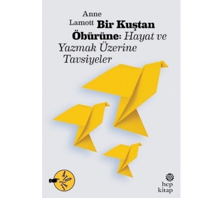 Bir Kuştan Öbürüne: Hayat ve Yazmak Üzerine Tavsiyeler Bir Kuştan Öbürüne: Hayat ve Yazmak Üzerine Tavsiyeler
