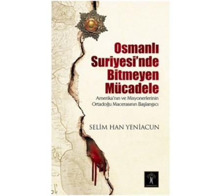 Osmanlı Suriyesi'nde Bitmeyen Mücadele Osmanlı Suriyesi'nde Bitmeyen Mücadele