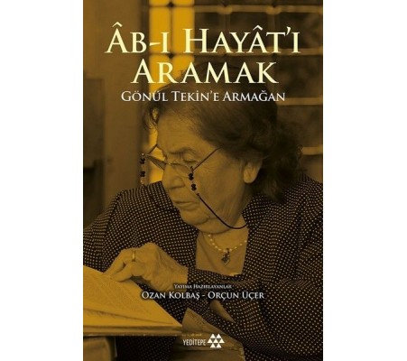 Ab-ı Hayat'ı Aramak - Gönül Tekin’e Armağan Ab-ı Hayat'ı Aramak - Gönül Tekin’e Armağan
