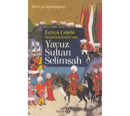 Evliya Çelebi Seyehatnamesi'nde - Yavuz Sultan Selimşah Evliya Çelebi Seyehatnamesi'nde - Yavuz Sultan Selimşah