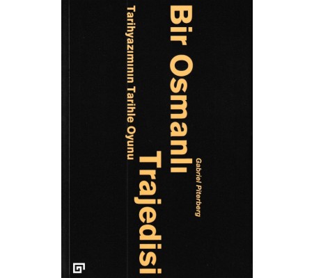 Bir Osmanlı Trajedisi - Tarihyazımının Tarihle Oyunu Bir Osmanlı Trajedisi - Tarihyazımının Tarihle Oyunu