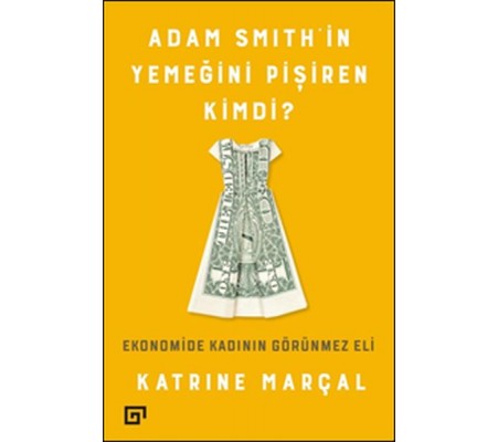 Adam Smith'in Yemeğini Pişiren Kimdi? Adam Smith'in Yemeğini Pişiren Kimdi?