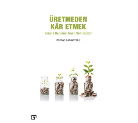Üretmeden Kâr Etmek - Finans Hepimizi Nasıl Sömürüyor Üretmeden Kâr Etmek - Finans Hepimizi Nasıl Sömürüyor