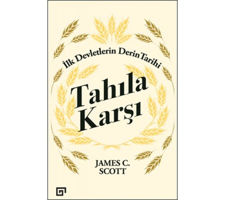 Tahıla Karşı - İlk Devletlerin Derin Tarihi Tahıla Karşı - İlk Devletlerin Derin Tarihi