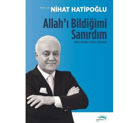 Allah'ı Bildiğimi Sanırdım - 300 Soru 300 Cevap